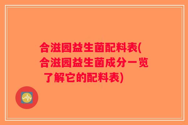 合滋园益生菌配料表(合滋园益生菌成分一览 了解它的配料表)
