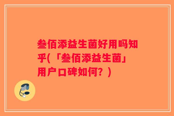 叁佰添益生菌好用吗知乎(「叁佰添益生菌」用户口碑如何？)