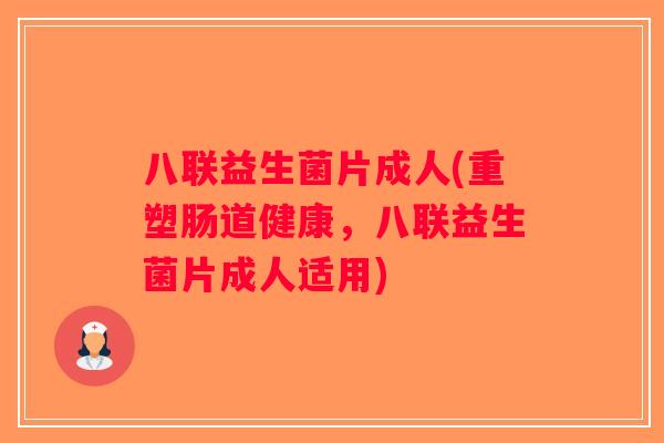 八联益生菌片成人(重塑肠道健康，八联益生菌片成人适用)