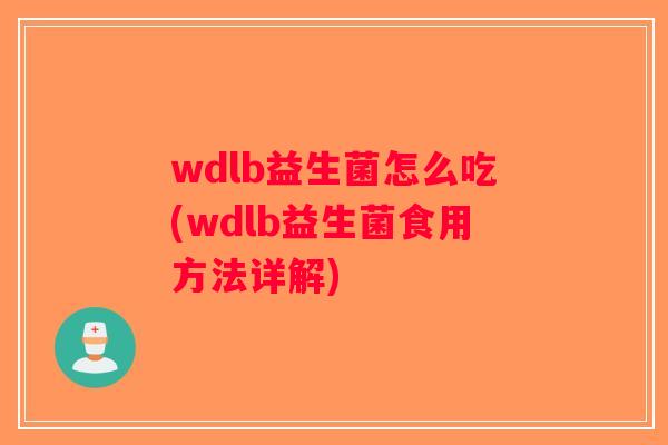 wdlb益生菌怎么吃(wdlb益生菌食用方法详解)