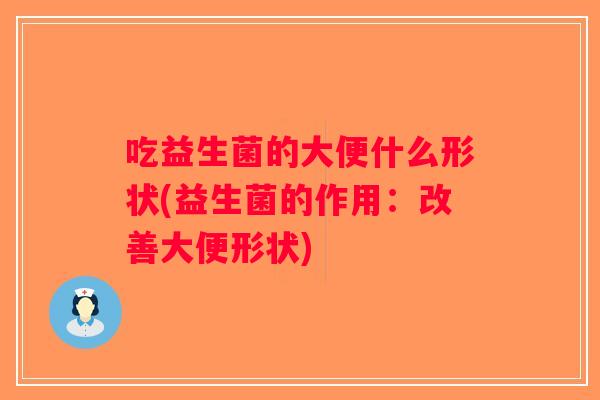 吃益生菌的大便什么形状(益生菌的作用：改善大便形状)