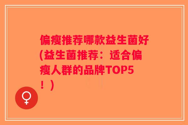 偏瘦推荐哪款益生菌好(益生菌推荐：适合偏瘦人群的品牌TOP5！)