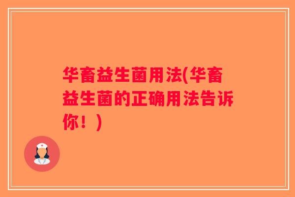 华畜益生菌用法(华畜益生菌的正确用法告诉你！)