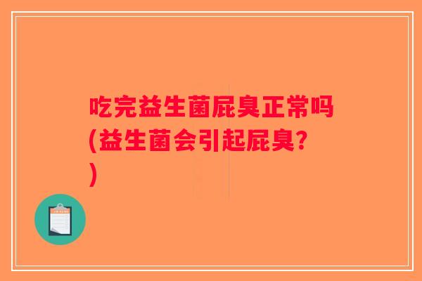吃完益生菌屁臭正常吗(益生菌会引起屁臭？)