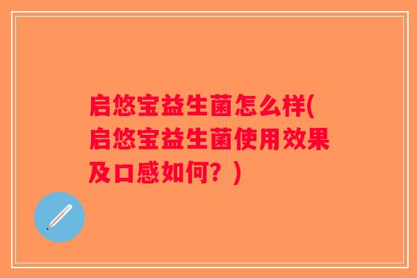 启悠宝益生菌怎么样(启悠宝益生菌使用效果及口感如何？)