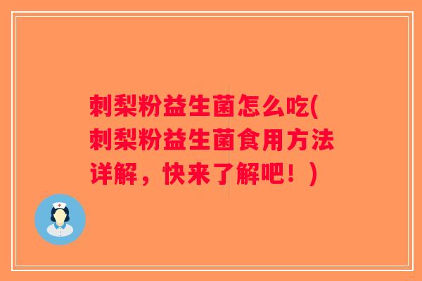 刺梨粉益生菌怎么吃(刺梨粉益生菌食用方法详解，快来了解吧！)