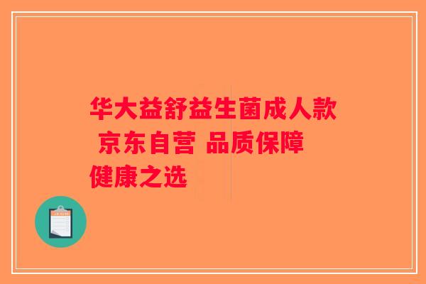 华大益舒益生菌成人款 京东自营 品质保障健康之选