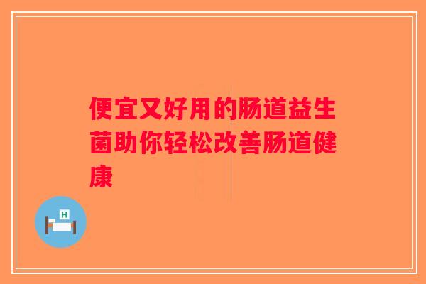 便宜又好用的肠道益生菌助你轻松改善肠道健康