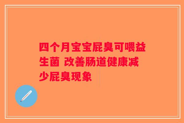 四个月宝宝屁臭可喂益生菌 改善肠道健康减少屁臭现象