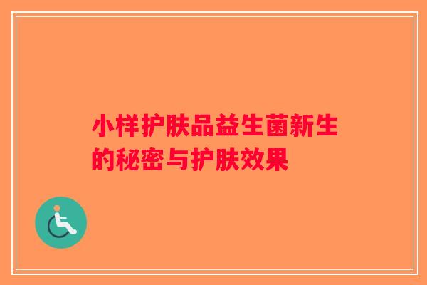 小样护肤品益生菌新生的秘密与护肤效果
