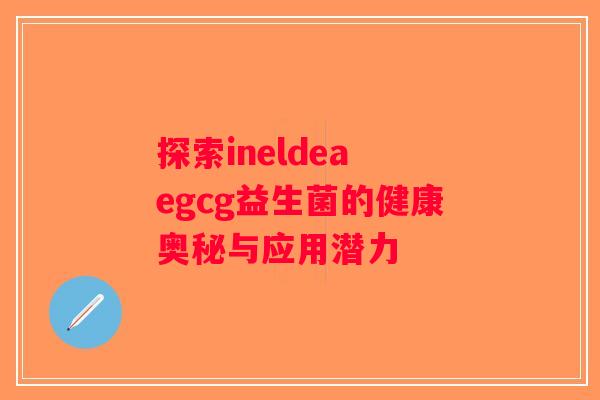 探索ineldea egcg益生菌的健康奥秘与应用潜力