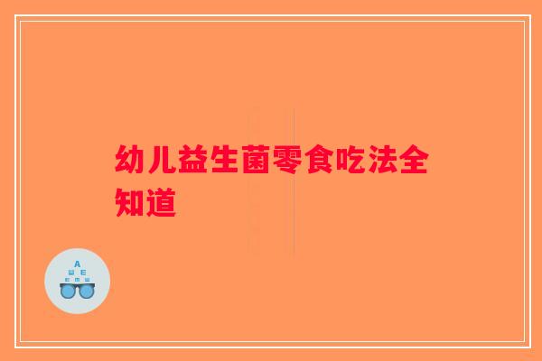 幼儿益生菌零食吃法全知道