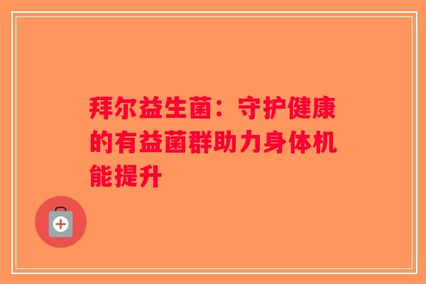 拜尔益生菌：守护健康的有益菌群助力身体机能提升