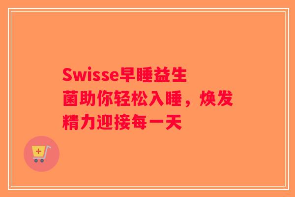 Swisse早睡益生菌助你轻松入睡，焕发精力迎接每一天