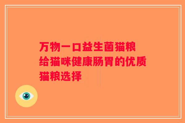 万物一口益生菌猫粮 给猫咪健康肠胃的优质猫粮选择
