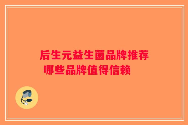 后生元益生菌品牌推荐 哪些品牌值得信赖