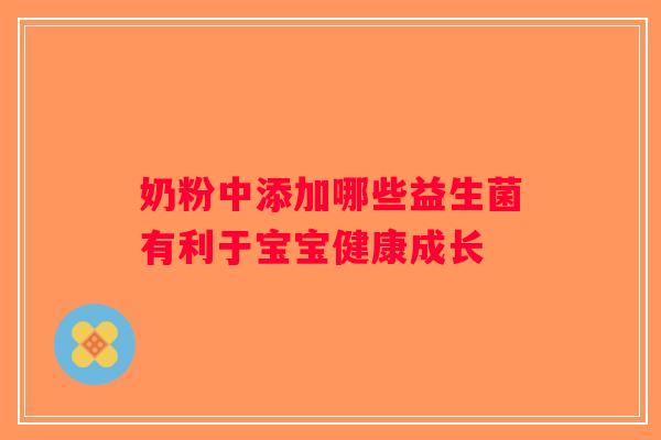 奶粉中添加哪些益生菌有利于宝宝健康成长