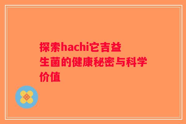探索hachi它吉益生菌的健康秘密与科学价值