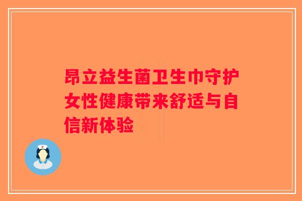 昂立益生菌卫生巾守护女性健康带来舒适与自信新体验