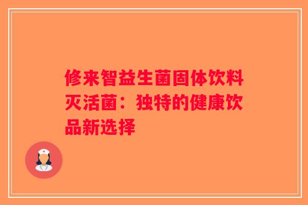 修来智益生菌固体饮料灭活菌：独特的健康饮品新选择