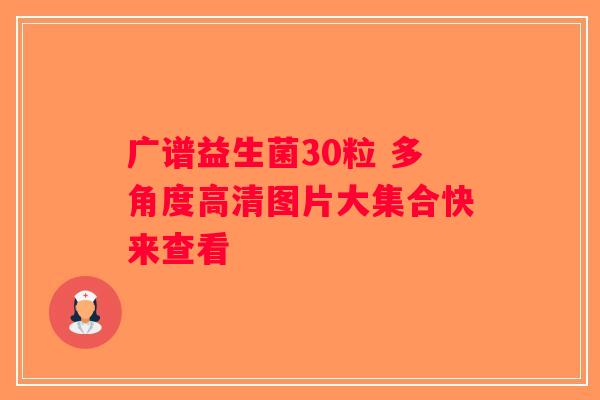 广谱益生菌30粒 多角度高清图片大集合快来查看