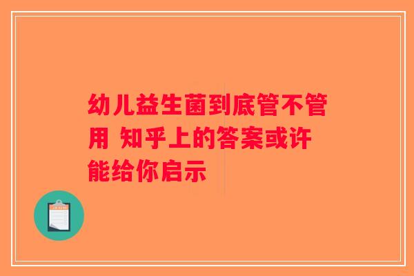 幼儿益生菌到底管不管用 知乎上的答案或许能给你启示