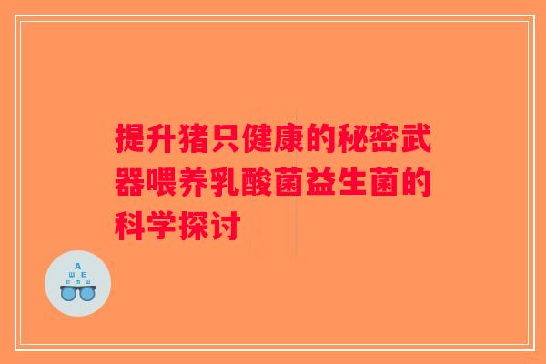 提升猪只健康的秘密武器喂养乳酸菌益生菌的科学探讨