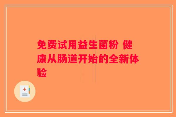 免费试用益生菌粉 健康从肠道开始的全新体验
