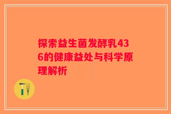 探索益生菌发酵乳436的健康益处与科学原理解析