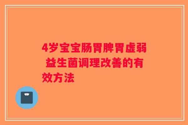 4岁宝宝肠胃脾胃虚弱 益生菌调理改善的有效方法