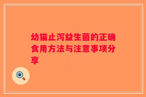 幼猫止泻益生菌的正确食用方法与注意事项分享