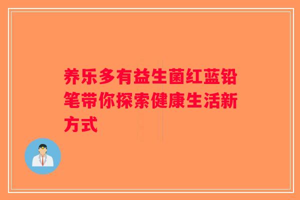 养乐多有益生菌红蓝铅笔带你探索健康生活新方式