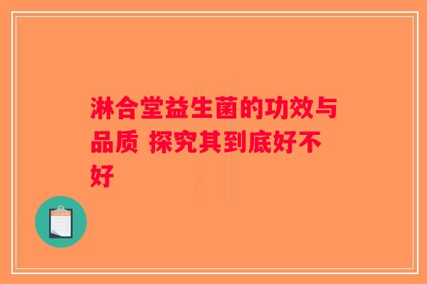 淋合堂益生菌的功效与品质 探究其到底好不好