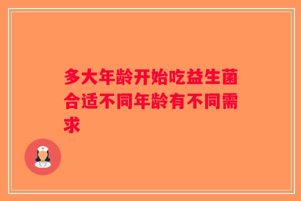 多大年龄开始吃益生菌合适不同年龄有不同需求