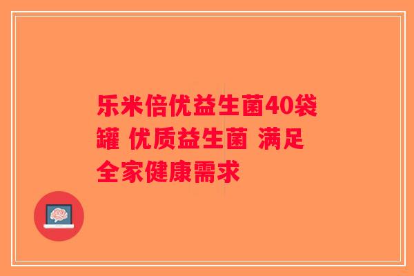 乐米倍优益生菌40袋罐 优质益生菌 满足全家健康需求