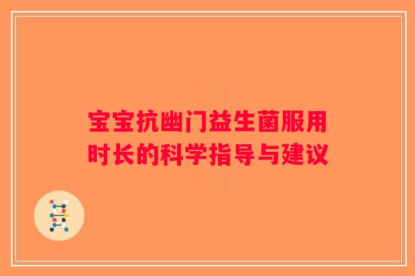宝宝抗幽门益生菌服用时长的科学指导与建议