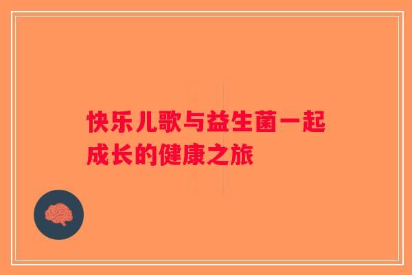 快乐儿歌与益生菌一起成长的健康之旅