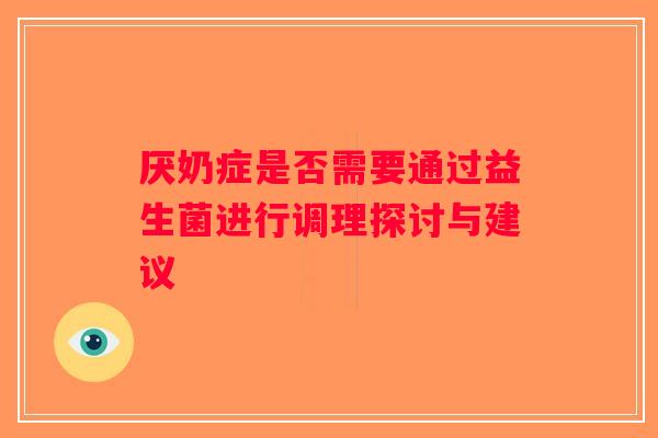 厌奶症是否需要通过益生菌进行调理探讨与建议