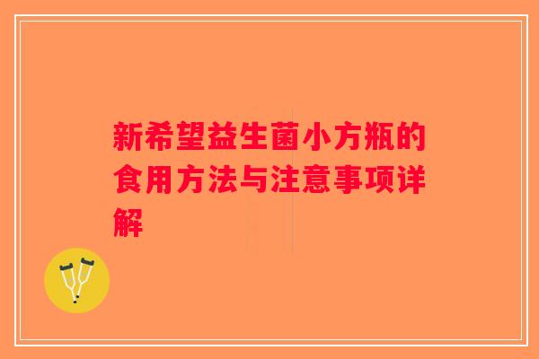 新希望益生菌小方瓶的食用方法与注意事项详解