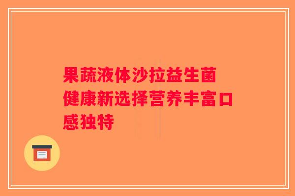 果蔬液体沙拉益生菌 健康新选择营养丰富口感独特