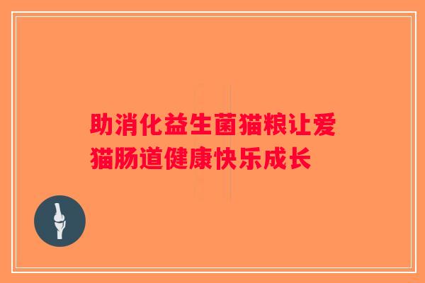 助消化益生菌猫粮让爱猫肠道健康快乐成长
