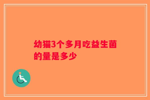 幼猫3个多月吃益生菌的量是多少