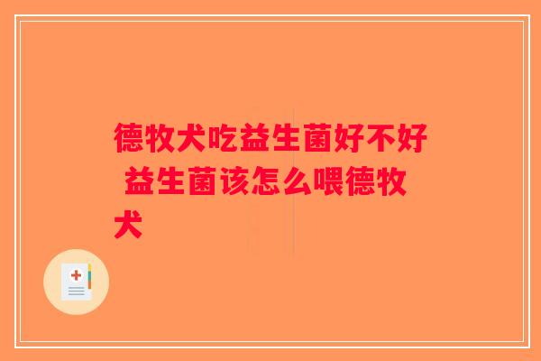 德牧犬吃益生菌好不好 益生菌该怎么喂德牧犬