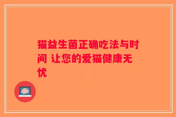 猫益生菌正确吃法与时间 让您的爱猫健康无忧