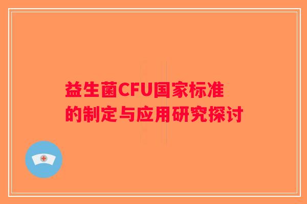 益生菌CFU国家标准的制定与应用研究探讨