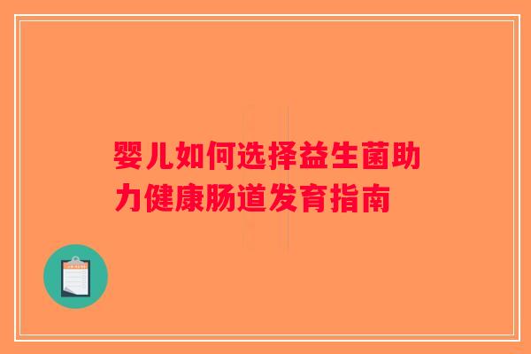 婴儿如何选择益生菌助力健康肠道发育指南