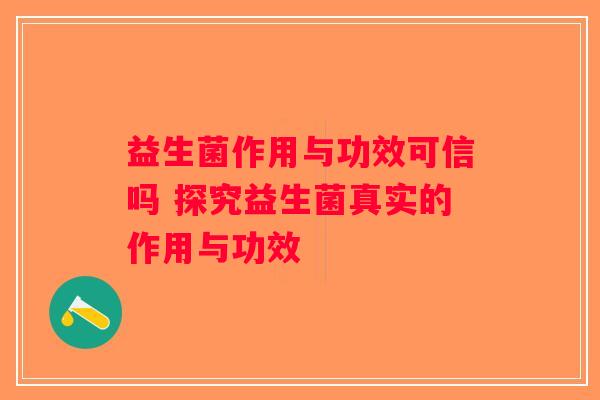 益生菌作用与功效可信吗 探究益生菌真实的作用与功效