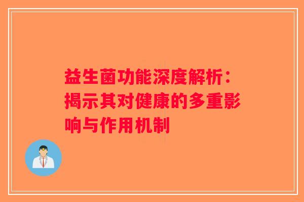 益生菌功能深度解析：揭示其对健康的多重影响与作用机制