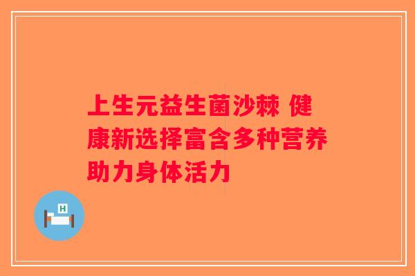 上生元益生菌沙棘 健康新选择富含多种营养助力身体活力