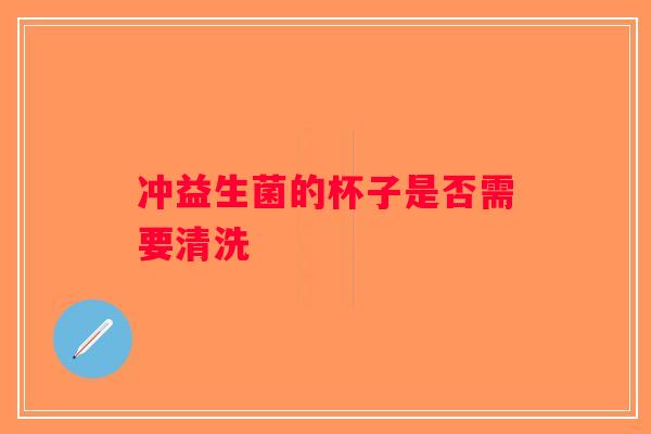 冲益生菌的杯子是否需要清洗
